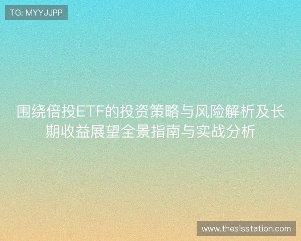 围绕倍投ETF的投资策略与风险解析及长期收益展望全景指南与实战分析 围绕倍投ETF的投资策略与风险解析及长期收益展望全景指南与实战分析
